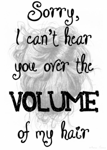 FREE Printable Sorry, I Can't Hear You Over The Volume Of My Hair Decor ...