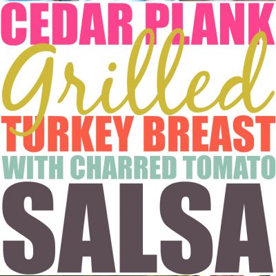 Cedar Plank Grilled Turkey Breast Roast With Charred Tomato Salsa